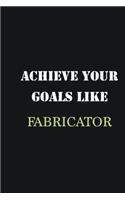 Achieve Your Goals Like Fabricator