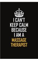 I Can't Keep Calm Because I Am A Massage Therapist