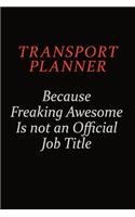 Transport Planner Because Freaking Awesome Is Not An Official Job Title: Career journal, notebook and writing journal for encouraging men, women and kids. A framework for building your career.