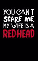 You Can't Scare Me. My Wife Is a Redhead: A Journal, Notepad, or Diary to write down your thoughts. - 120 Page - 6x9 - College Ruled Journal - Writing Book, Personal Writing Space, Doodle, N