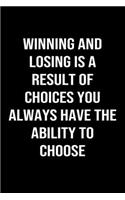 Winning and Losing is a Result of Choices You Always Have The Ability to Choose: A softcover blank lined journal to jot down ideas, memories, goals, and anything else that comes to mind.