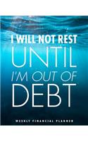 I will not rest until I'm out of debt. Weekly Financial Planner: A simple weekly expense planner and tracker. Have the week at a glance and organize your money with this personal finance journal.