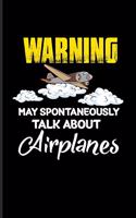 Warning May Spontaneously Talk About Airplanes: Funny Aviator Journal - Notebook - Workbook For Flight Instructors, Aviators, Jet Flying, Cockpit, Piloting & Airplane Fans - 6x9 - 100 Graph Paper 