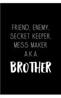 Friend, Enemy, Secret Keeper, Mess Maker A.K.A Brother