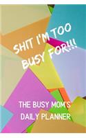 Shit I'm Too Busy For - A Busy Mom's Daily Planner (Undated)