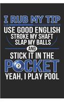 I Rub My Tip Use Good English Stroke My Shaft Slap My Balls And Stick It In The Pocket Yeah I Play Pool: Graph Paper Billiards Composition Notebook to Take Notes at Work. Grid, Squared, Quad Ruled. Bullet Point Diary, To-Do-List or Journal.