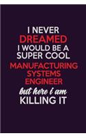 I Never Dreamed I Would Be A Super cool Manufacturing Systems Engineer But Here I Am Killing It: Career journal, notebook and writing journal for encouraging men, women and kids. A framework for building your career.