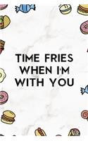 Time Fries When I´m With You