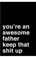 You're an Awesome Father. Keep That Shit Up: 6x9" Dot Bullet Notebook/Journal Motivation Gift Idea For Dads, Fathers, Father's Day