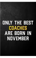 Only The Best Coaches Are Born In November: Coach Journal / November Birthday Notebook / Appreciation Gift / Card Alternative ( 6 x 9 - 120 Blank Lined Pages )