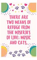 There are two means of refuge from the miseries of life music and cats