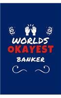 Worlds Okayest Banker: Perfect Gag Gift - Blank Lined Notebook Journal - 100 Pages 6" x 9" Format - Office Humour and Banter