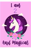 I am 2 And Magical: With MORE UNICORNS INSIDE, space for writing and drawing, and positive sayings! A Unicorn Journal Notebook for ... Girls / 2 Year Old Birthday Gift 
