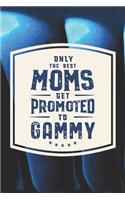 Only The Best Moms Get Promoted To Gammy: Family life Grandma Mom love marriage friendship parenting wedding divorce Memory dating Journal Blank Lined Note Book Gift
