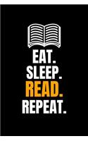 Eat. Sleep. Read. Repeat.: Blank Lined Journal - Office Notebook - Writing Creativity - Meeting Notes - Documenting Quotes