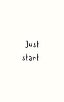 Just start