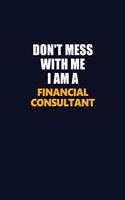 Don't Mess With Me I Am A Financial Consultant: Career journal, notebook and writing journal for encouraging men, women and kids. A framework for building your career.