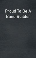 Proud To Be A Band Builder