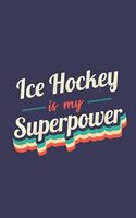 Ice Hockey Is My Superpower: A 6x9 Inch Softcover Diary Notebook With 110 Blank Lined Pages. Funny Vintage Ice Hockey Journal to write in. Ice Hockey Gift and SuperPower Retro D