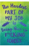 The Hardest Part of My Job Is Being Nice to F*cking Idiots