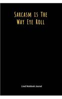 Sarcasm Is the Way Eye Roll: Lined Journal Notebook(29 Funny Office Work Desk Humor Journaling 6x9 Inches)