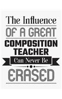 The Influence of a Great Composition Teacher Can Never Be Erased: Blank Line Teacher Appreciation Notebook (8.5 X 11 - 110 Pages)