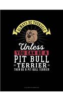Always Be Yourself Unless You Can Be a Pit Bull Terrier Then Be a Pit Bull Terrier