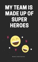 My Team Is Made Up of Super Heroes. Blank Lined Journal: (Gag Gifts)