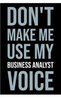 Don't Make Me Use My Business Analyst Voice: Blank Lined Novelty Office Humor Themed Notebook to Write In: Versatile Ruled Interior: Modern Lettering