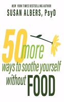 50 More Ways to Soothe Yourself Without Food: Mindfulness Strategies to Cope with Stress and End Emotional Eating