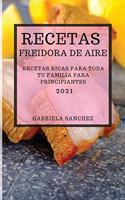 Recetas Freidora de Aire 2021 (Air Fryer Recipes Spanish Edition): Recetas Ricas Para Toda Tu Familia Para Principiantes