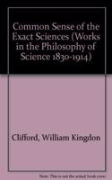 Common Sense of the Exact Sciences (Works in the Philosophy of Science 1830-1914)