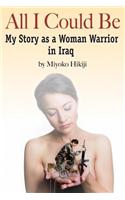 All I Could Be: My Story as a Woman Warrior in Iraq