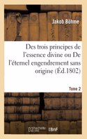 Des Trois Principes de l'Essence Divine Ou de l'Éternel Engendrement Sans Origine. Tome 2