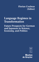 Language Regimes in Transformation: Future Prospects for German and Japanese in Science, Economy, and Politics(93 Contributions to the Sociology of Language [CSL])