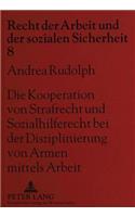 Die Kooperation Von Strafrecht Und Sozialhilferecht Bei Der Disziplinierung Von Armen Mittels Arbeit