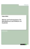 Bildung und Neuhumanismus. Die Bildungstheorie nach Wilhelm von Humboldt