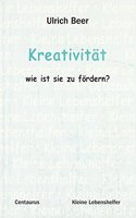 Kreativität - wie ist sie zu fördern?: (8 Kleine Lebenshelfer)