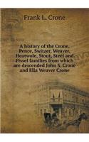 A History of the Crone, Pence, Switzer, Weaver, Heatwole, Stout, Steel and Fissel Families from Which Are Descended John S. Crone and Ella Weaver Crone