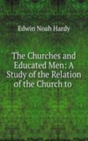 Churches and Educated Men: A Study of the Relation of the Church to .