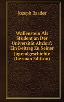 Wallenstein Als Student an Der Universitat Altdorf: Ein Beitrag Zu Seiner Jugendgeschichte (German Edition)