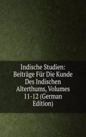 Indische Studien: Beitrage Fur Die Kunde Des Indischen Alterthums, Volumes 11-12 (German Edition)