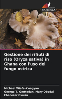 Gestione dei rifiuti di riso (Oryza sativa) in Ghana con l'uso del fungo ostrica