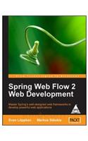 Spring Web Flow 2 Development Master Spring'S Well-Designed Web Frameworks To Develop Powe