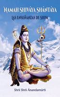 Namah Shivaya Shantaya: Las Ensenanzas de Shiva