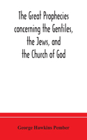 great prophecies concerning the Gentiles, the Jews, and the Church of God