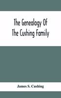 Genealogy Of The Cushing Family, An Account Of The Ancestors And Descendants Of Matthew Cushing, Who Came To America In 1638