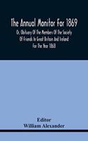 The Annual Monitor For 1869 Or, Obituary Of The Members Of The Society Of Friends In Great Britain And Ireland For The Year 1868