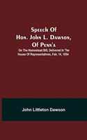 Speech Of Hon. John L. Dawson, Of Penn'A