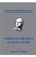 Particle Physics on the Eve of Lhc - Proceedings of the 13th Lomonosov Conference on Elementary Particle Physics: Proceedings of the Thirteenth Lomonosov Conference on Elementary Particle Physics